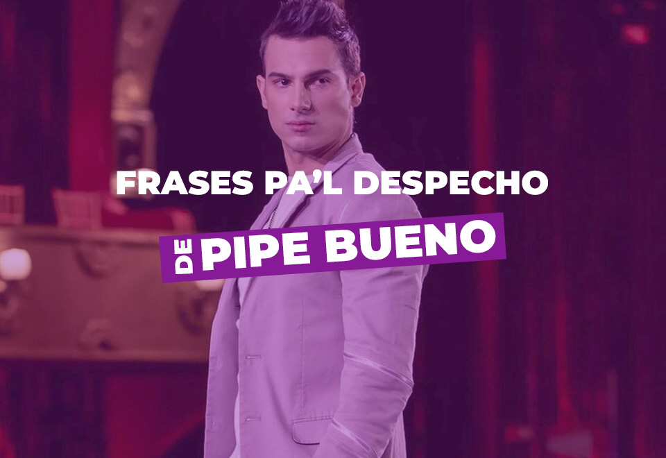 Frases pa'l despecho de Pipe Bueno